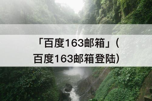 「百度163邮箱」(百度163邮箱登陆)