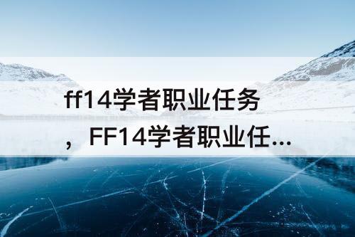 ff14学者职业任务，FF14学者职业任务消失的大妖异