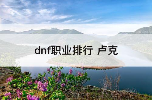 dnf职业排行 卢克