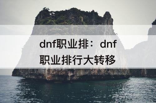 dnf职业排：dnf职业排行大转移