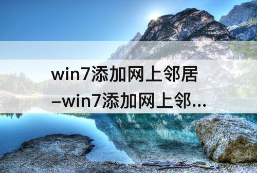 win7添加网上邻居-win7添加网上邻居在哪