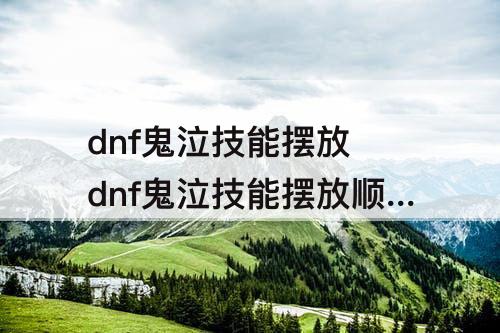 dnf鬼泣技能摆放 dnf鬼泣技能摆放顺序2017