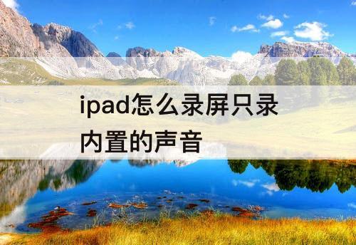 ipad怎么录屏只录内置的声音