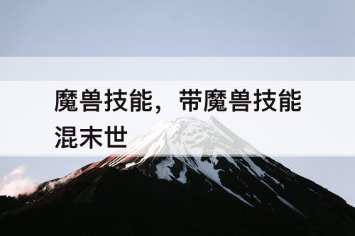 魔兽技能，带魔兽技能混末世