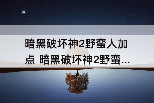 暗黑破坏神2野蛮人加点 暗黑破坏神2野蛮人加点新人指导4