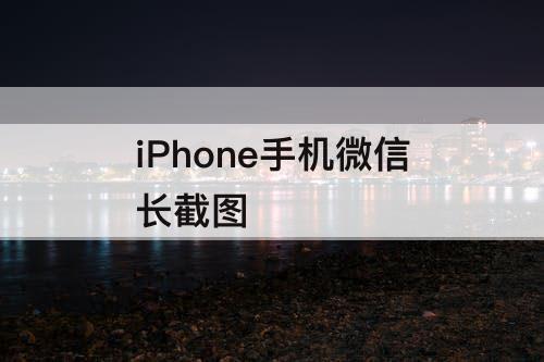 iPhone手机微信长截图