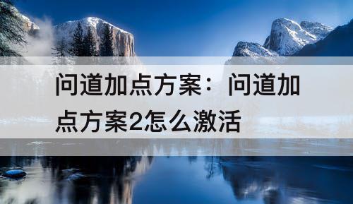 问道加点方案：问道加点方案2怎么激活