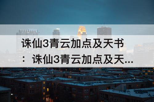 诛仙3青云加点及天书：诛仙3青云加点及天书图片