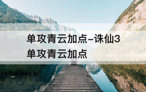 单攻青云加点-诛仙3单攻青云加点