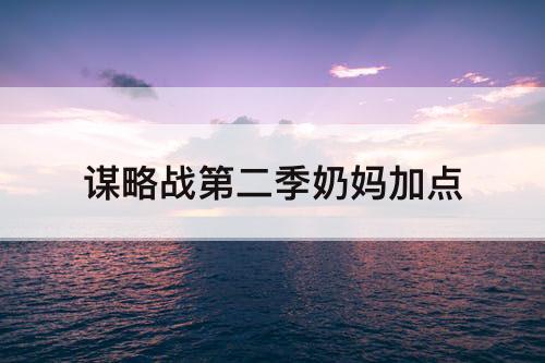 谋略战第二季奶妈加点