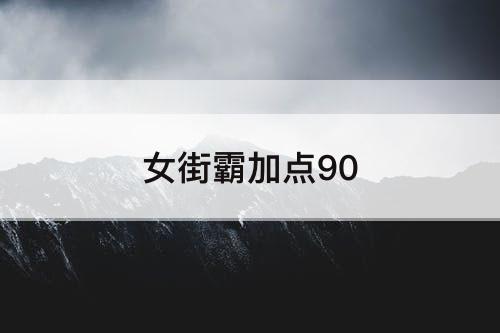 女街霸加点90