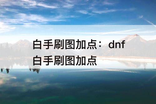 白手刷图加点：dnf白手刷图加点