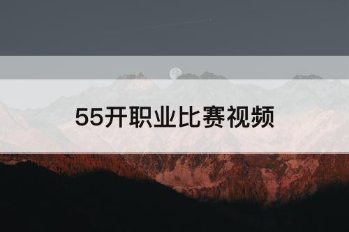 55开职业比赛视频