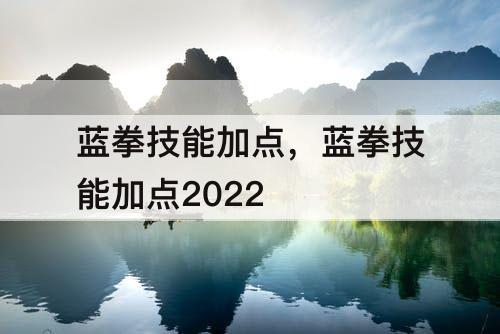 蓝拳技能加点，蓝拳技能加点2022