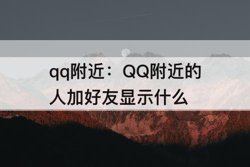 qq附近：QQ附近的人加好友显示什么
