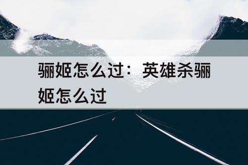 骊姬怎么过：英雄杀骊姬怎么过