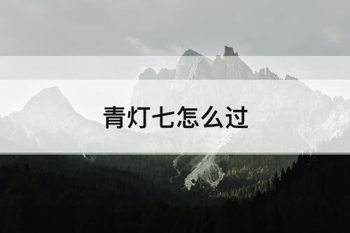 青灯七怎么过