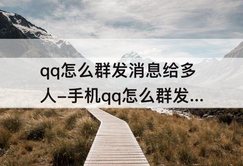 qq怎么群发消息给多人-手机qq怎么群发消息给多人