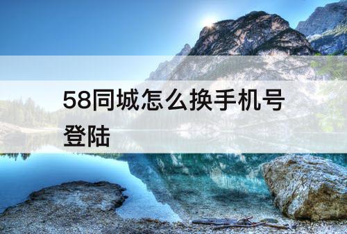 58同城怎么换手机号登陆