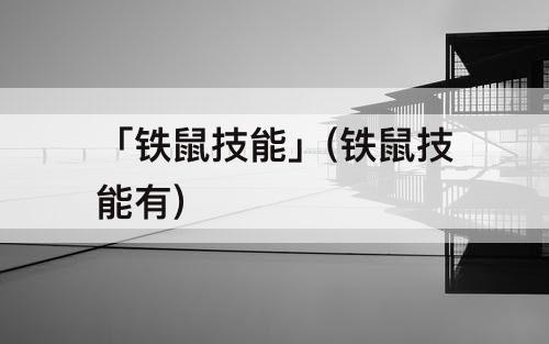 「铁鼠技能」(铁鼠技能有)