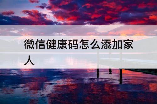 微信健康码怎么添加家人