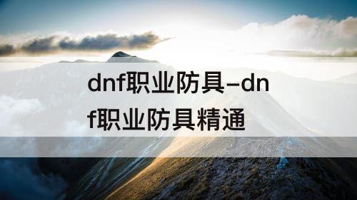 dnf职业防具-dnf职业防具精通
