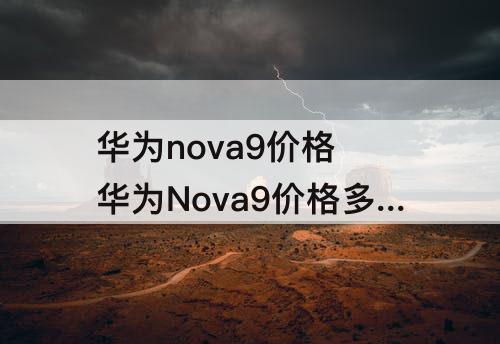 华为nova9价格 华为Nova9价格多少