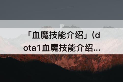 「血魔技能介绍」(dota1血魔技能介绍uuu9)