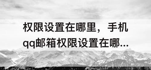 权限设置在哪里，手机qq邮箱权限设置在哪里