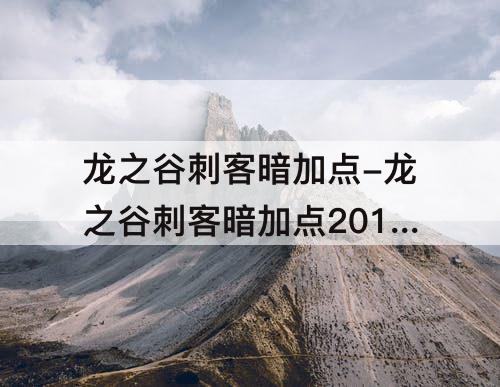 龙之谷刺客暗加点-龙之谷刺客暗加点2017