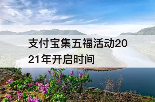 支付宝集五福活动2021年开启时间