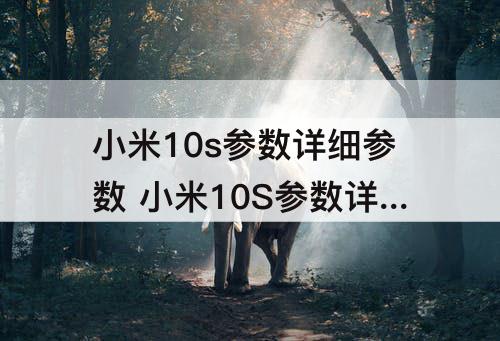 小米10s参数详细参数 小米10S参数详细参数配置