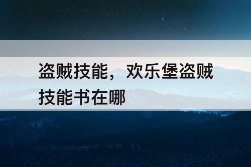 盗贼技能，欢乐堡盗贼技能书在哪