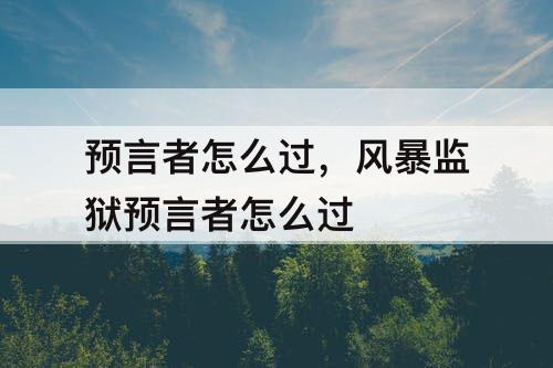 预言者怎么过，风暴监狱预言者怎么过