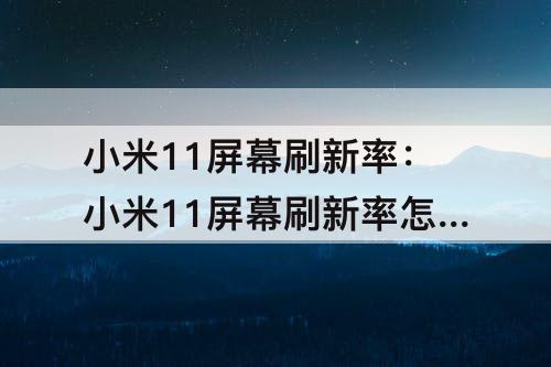 小米11屏幕刷新率：小米11屏幕刷新率怎么调到90