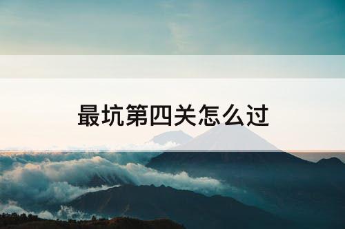 最坑第四关怎么过