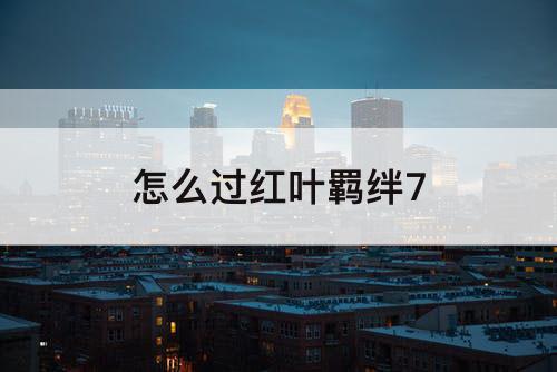 怎么过红叶羁绊7