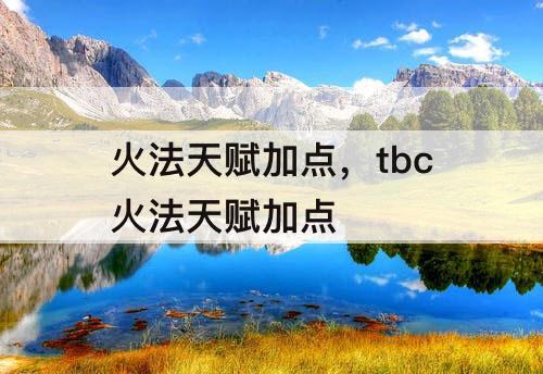火法天赋加点，tbc火法天赋加点
