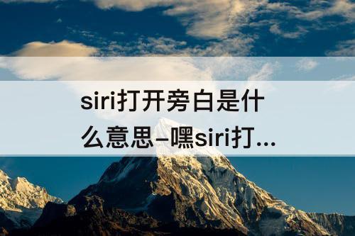 siri打开旁白是什么意思-嘿siri打开旁白是什么意思
