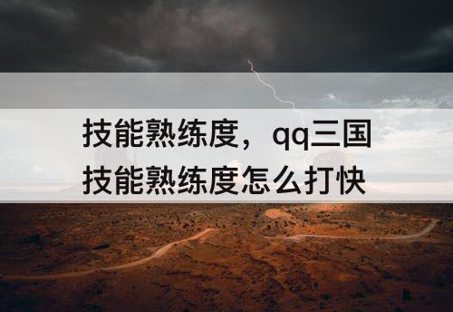技能熟练度，qq三国技能熟练度怎么打快