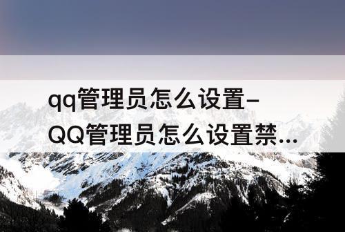 qq管理员怎么设置-QQ管理员怎么设置禁言