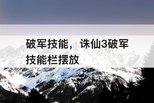 破军技能，诛仙3破军技能栏摆放