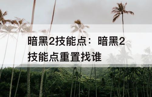 暗黑2技能点：暗黑2技能点重置找谁