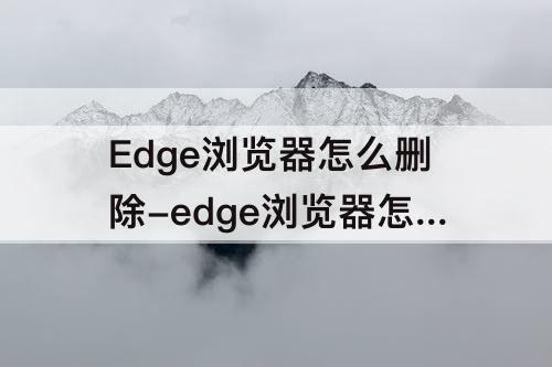 Edge浏览器怎么删除-edge浏览器怎么删除360导航