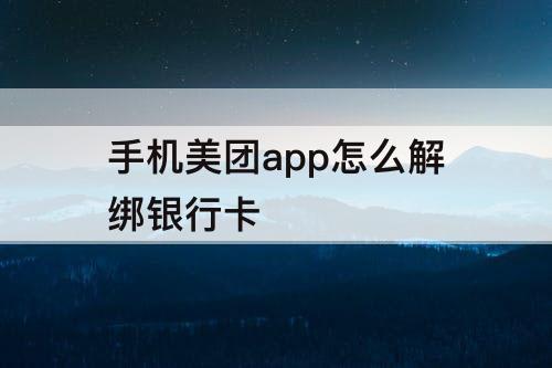 手机美团app怎么解绑银行卡