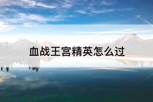血战王宫精英怎么过