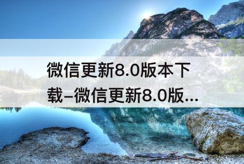 微信更新8.0版本下载-微信更新8.0版本下载苹果