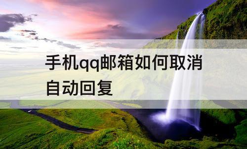 手机qq邮箱如何取消自动回复