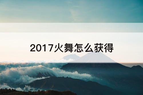 2017火舞怎么获得