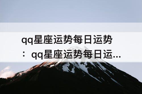 qq星座运势每日运势：qq星座运势每日运势准吗